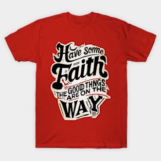 Have faith The good things are on the way T-Shirt